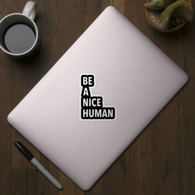 Be A Nice Human by JustSomeThings